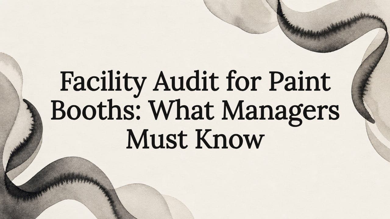 Facility Audit for Paint Booths: What Managers Must Know
