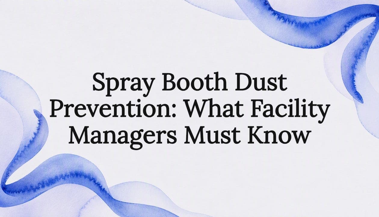 Spray Booth Dust Prevention: What Facility Managers Must Know